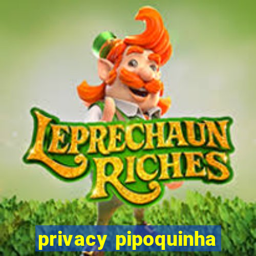 privacy pipoquinha